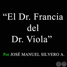 El Dr. Francia del Dr. Viola - Por JOSÉ MANUEL SILVERO A. - Sábado, 18 de Abril de 2009